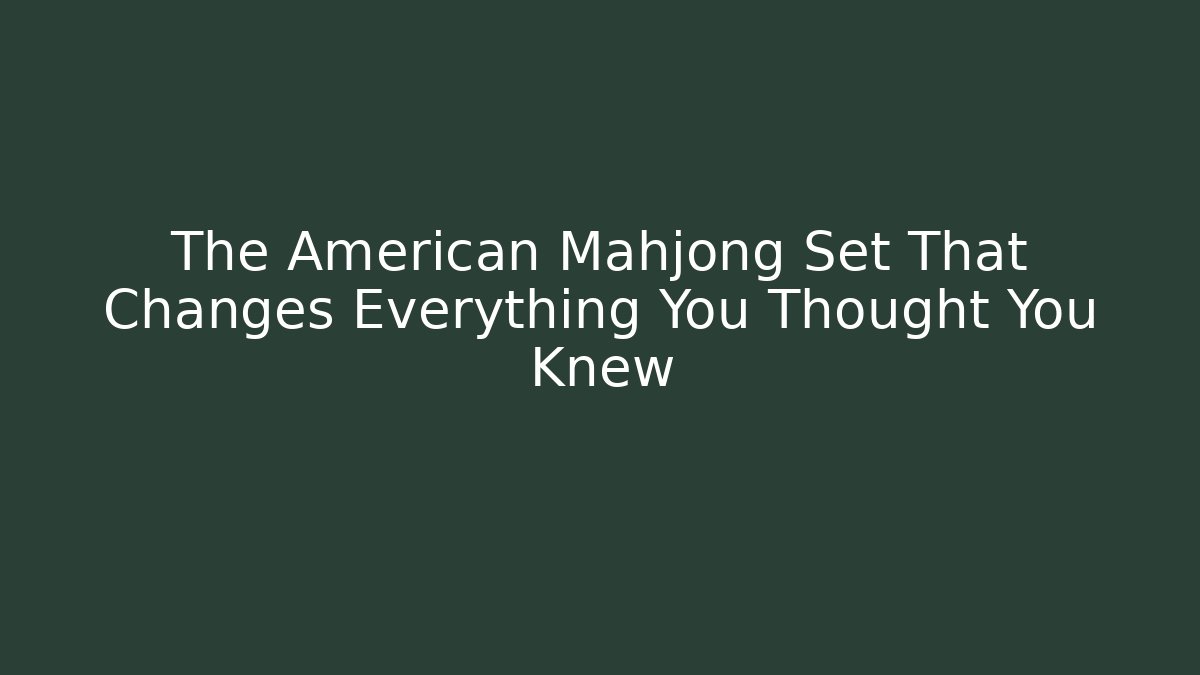 The American Mahjong Set That Changes Everything You Thought You Knew