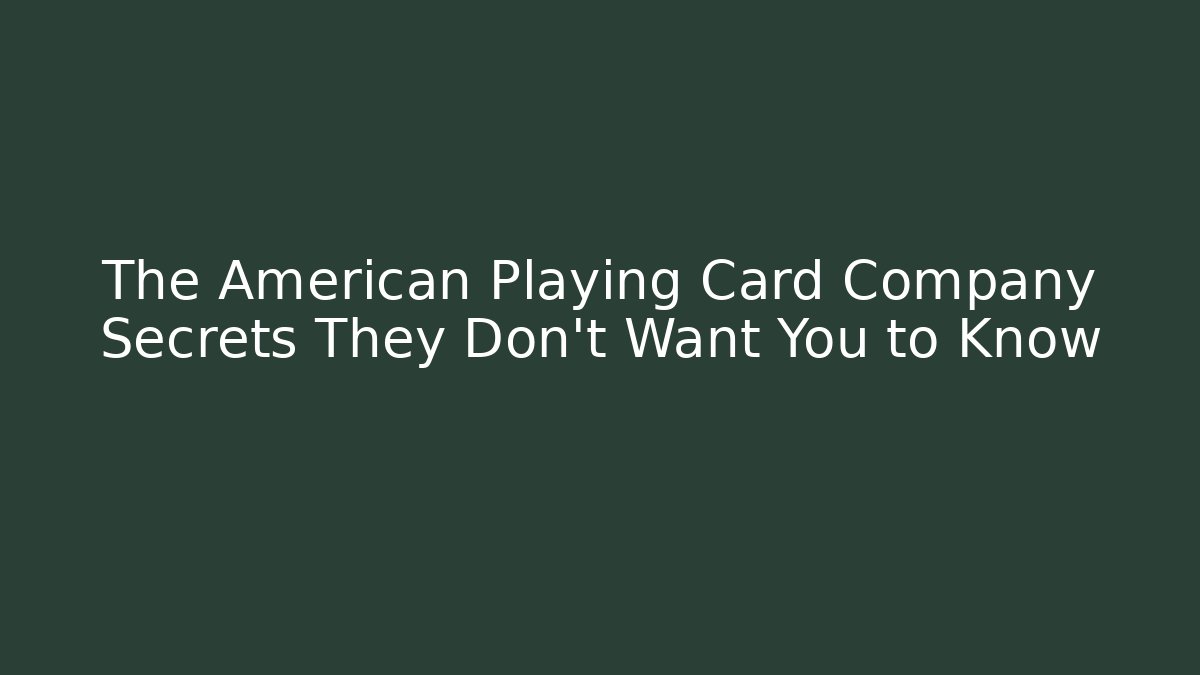The American Playing Card Company Secrets They Don’t Want You to Know