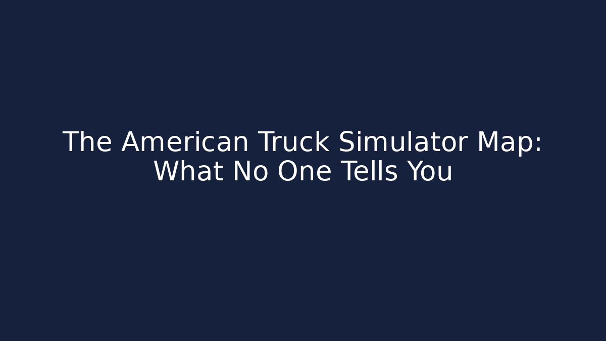 The American Truck Simulator Map: What No One Tells You