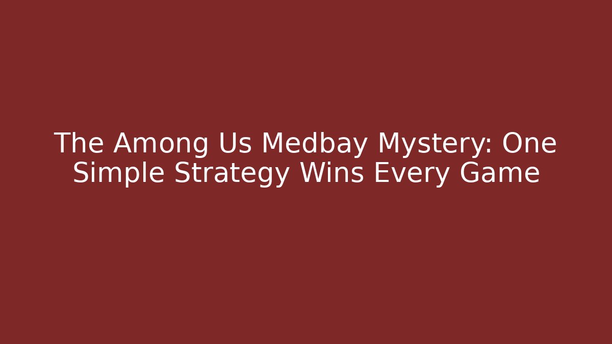 The Among Us Medbay Mystery: One Simple Strategy Wins Every Game