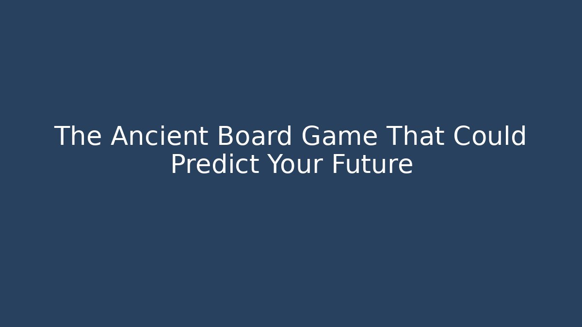 The Ancient Board Game That Could Predict Your Future