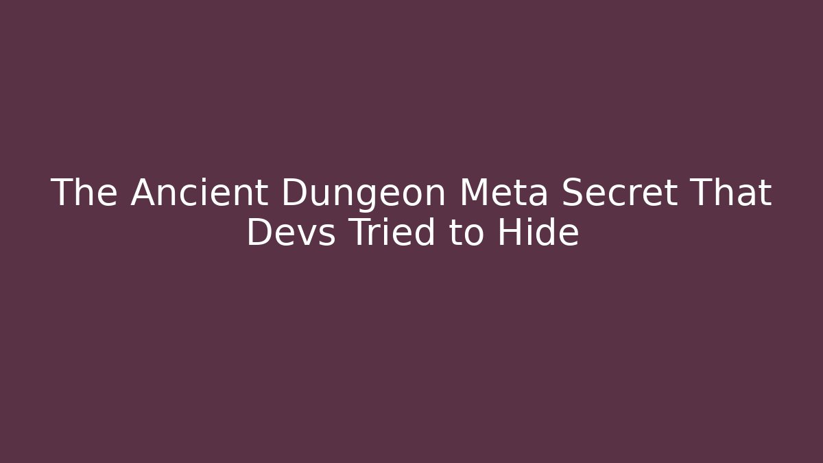 The Ancient Dungeon Meta Secret That Devs Tried to Hide