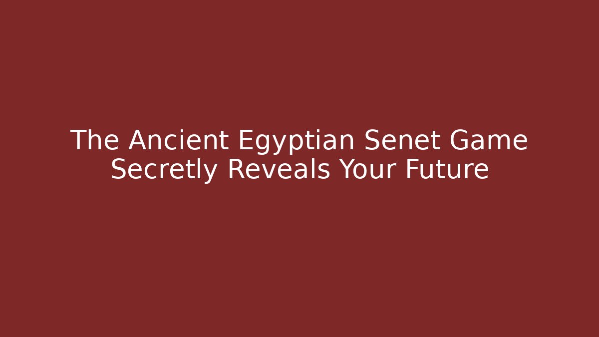 The Ancient Egyptian Senet Game Secretly Reveals Your Future