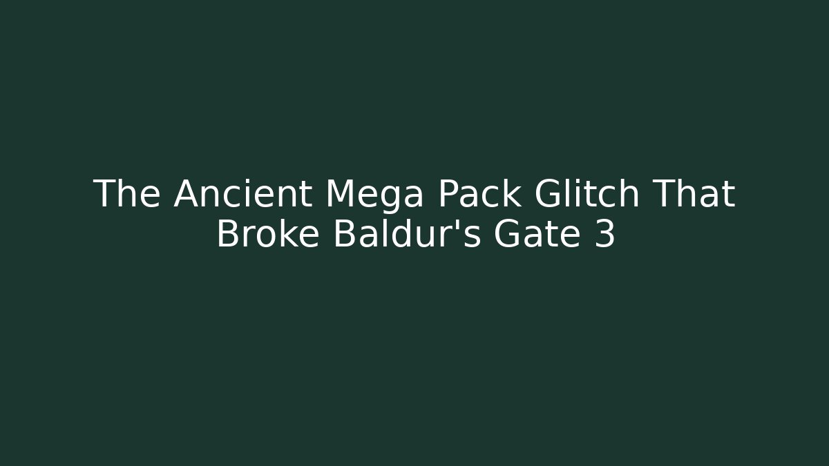 The Ancient Mega Pack Glitch That Broke Baldur's Gate 3