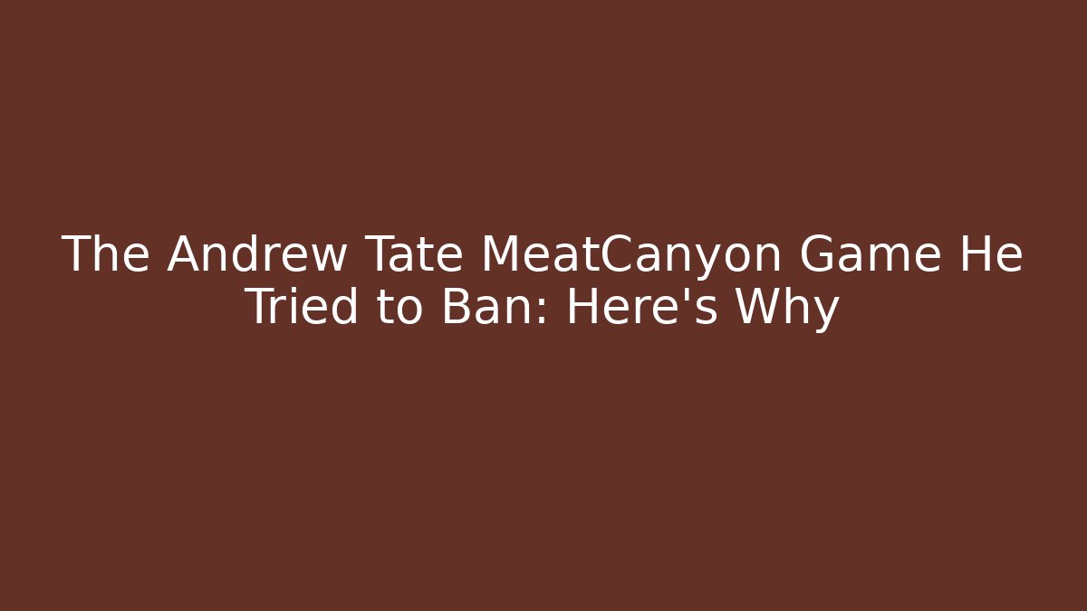 The Andrew Tate MeatCanyon Game He Tried to Ban: Here's Why