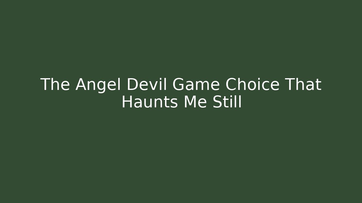The Angel Devil Game Choice That Haunts Me Still