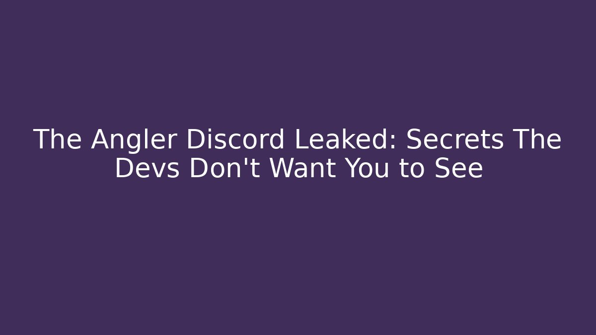 The Angler Discord Leaked: Secrets The Devs Don’t Want You to See