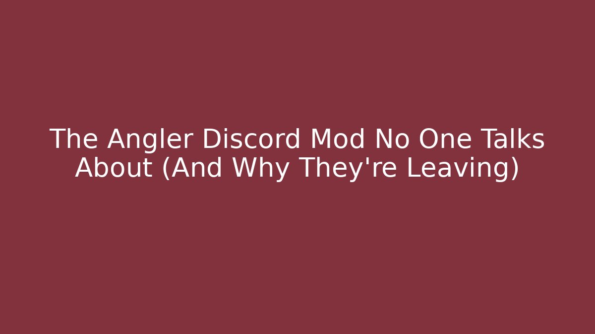 The Angler Discord Mod No One Talks About (And Why They’re Leaving)