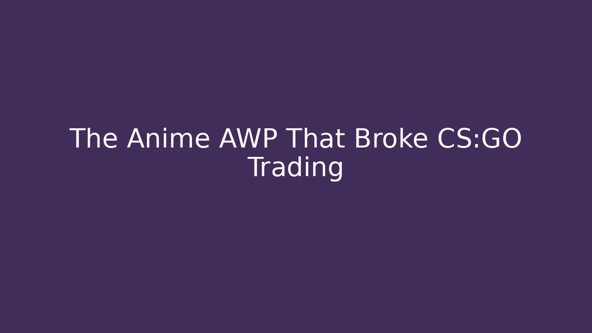 The Anime AWP That Broke CS:GO Trading