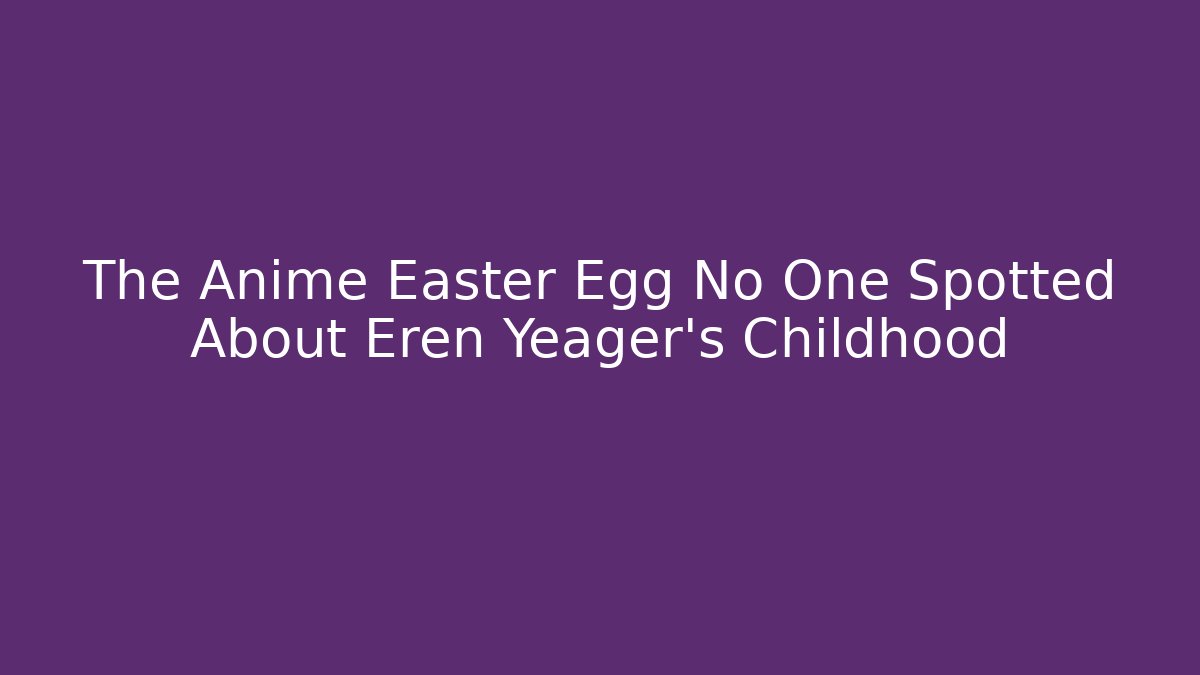 The Anime Easter Egg No One Spotted About Eren Yeager's Childhood