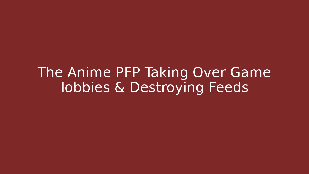 The Anime PFP Taking Over Game lobbies & Destroying Feeds - Create More Assets