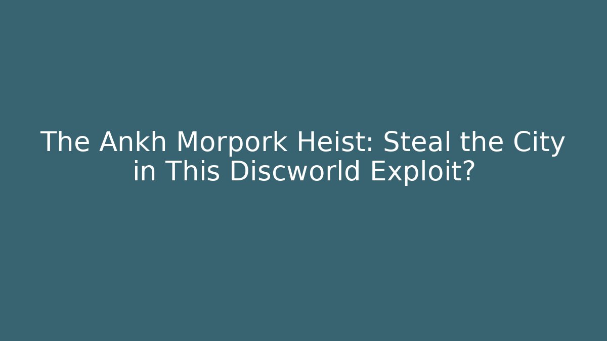 The Ankh Morpork Heist: Steal the City in This Discworld Exploit?