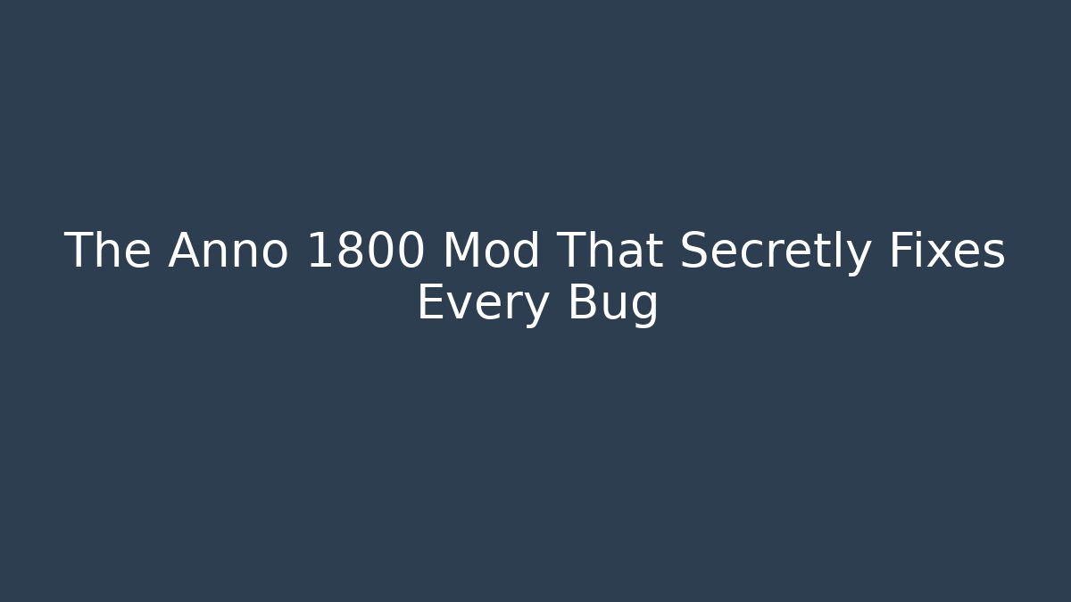 The Anno 1800 Mod That Secretly Fixes Every Bug