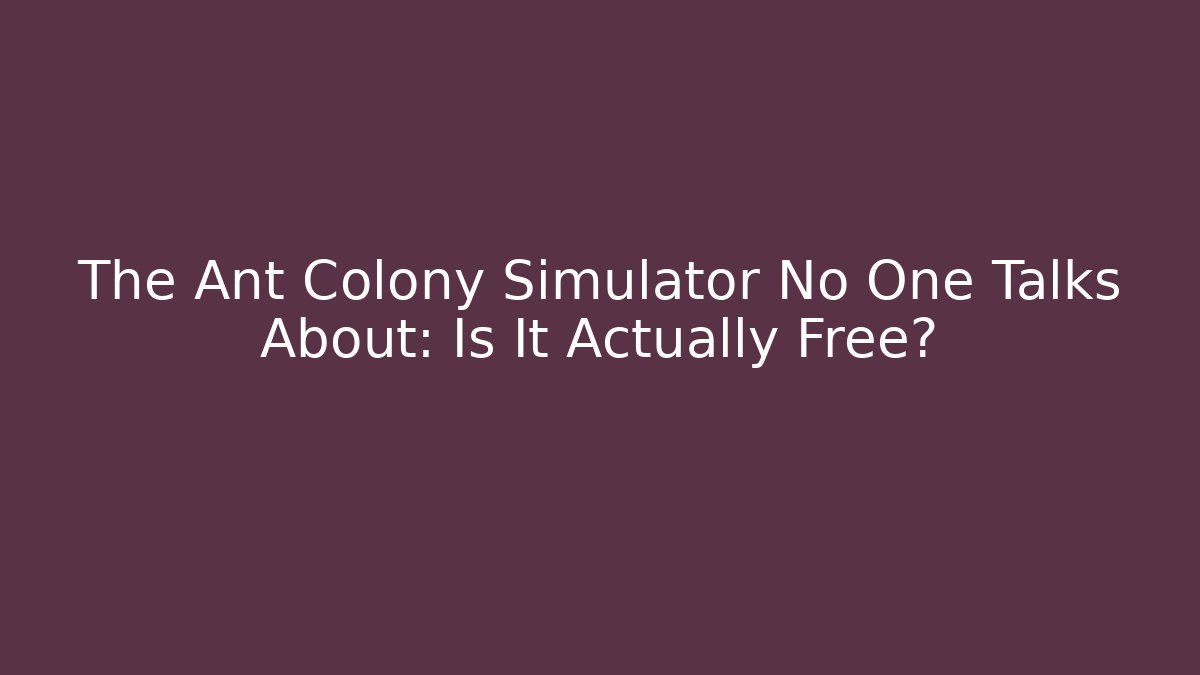 The Ant Colony Simulator No One Talks About: Is It Actually Free?