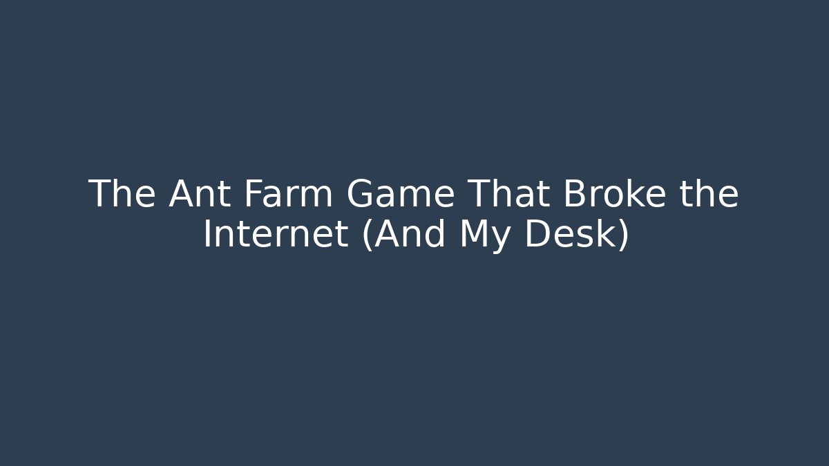 The Ant Farm Game That Broke the Internet (And My Desk)