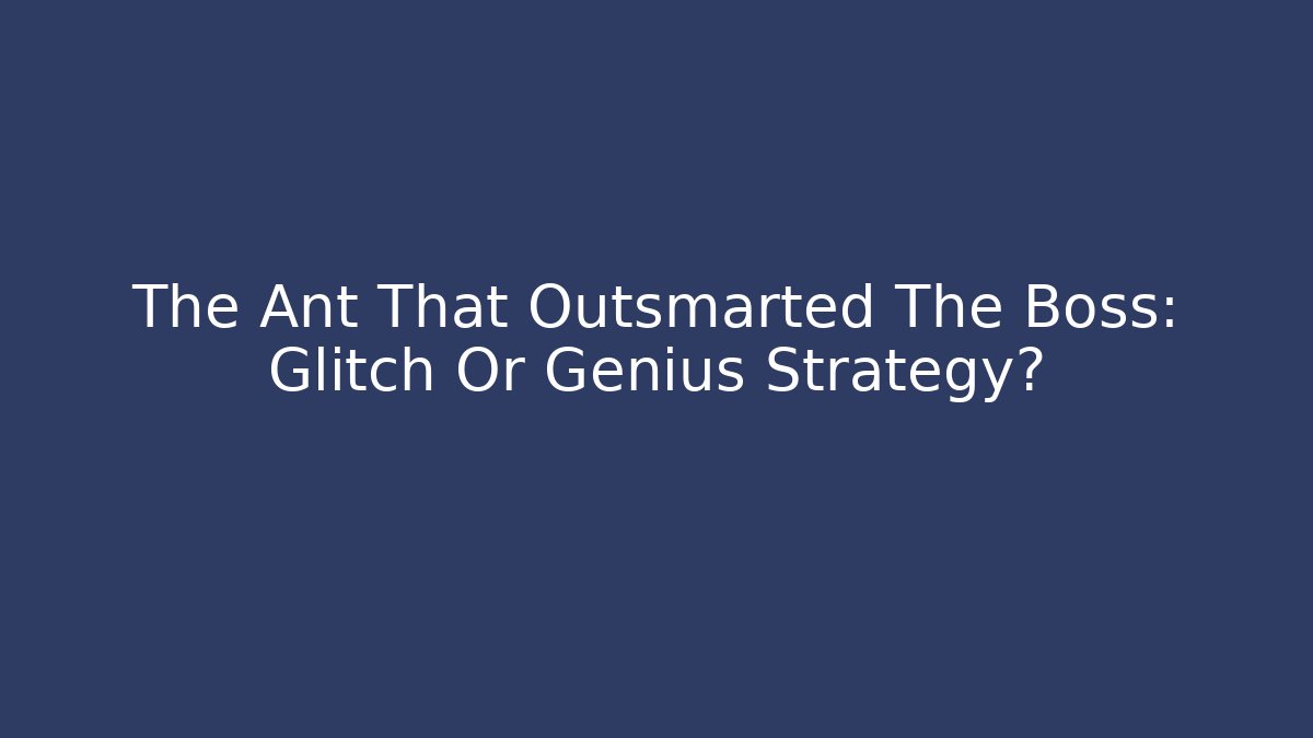 The Ant That Outsmarted The Boss: Glitch Or Genius Strategy?