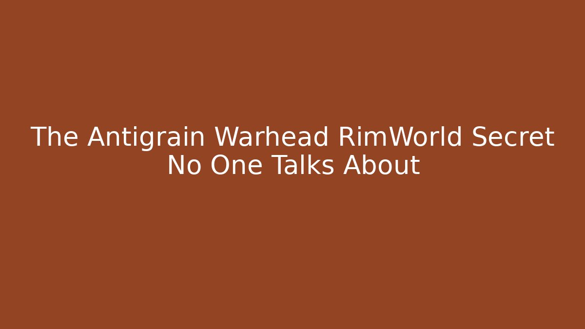 The Antigrain Warhead RimWorld Secret No One Talks About