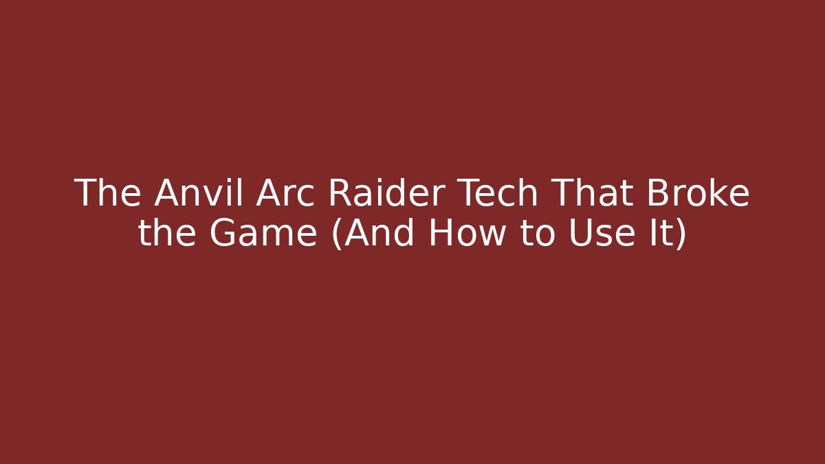 The Anvil Arc Raider Tech That Broke the Game (And How to Use It)