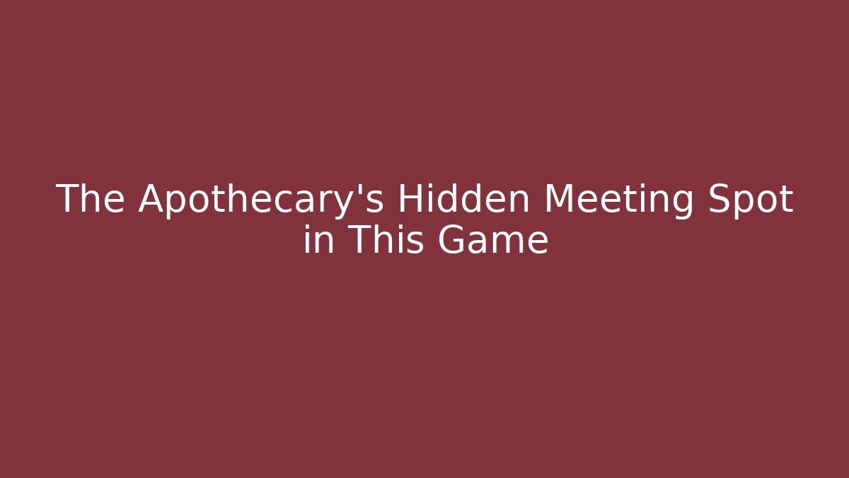 The Apothecary's Hidden Meeting Spot in This Game