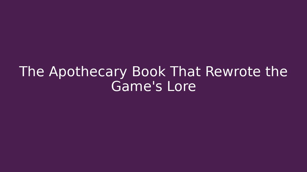 The Apothecary Book That Rewrote the Game’s Lore