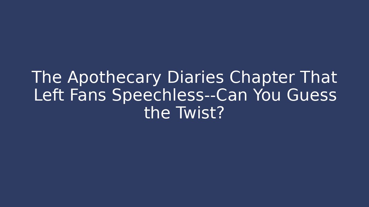 The Apothecary Diaries Chapter That Left Fans Speechless—Can You Guess the Twist?