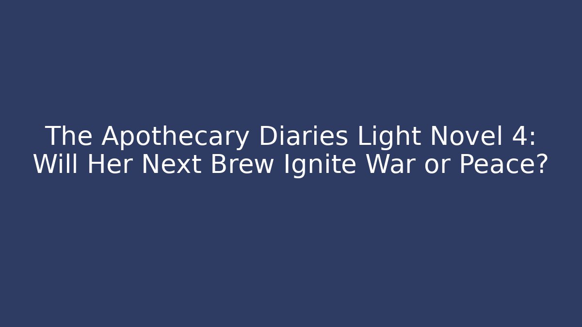 The Apothecary Diaries Light Novel 4: Will Her Next Brew Ignite War or Peace?