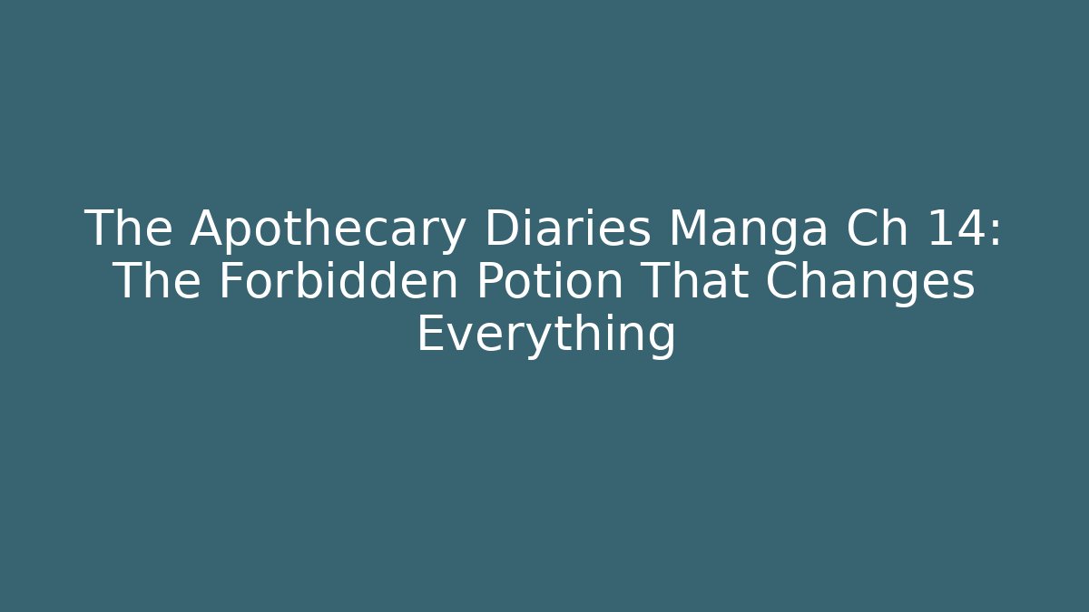 The Apothecary Diaries Manga Ch 14: The Forbidden Potion That Changes Everything