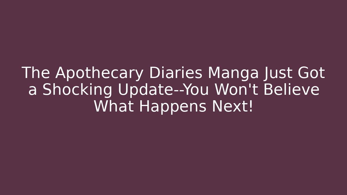 The Apothecary Diaries Manga Just Got a Shocking Update—You Won’t Believe What Happens Next!