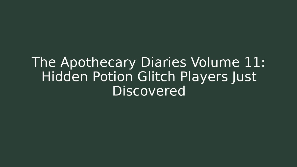 The Apothecary Diaries Volume 11: Hidden Potion Glitch Players Just Discovered
