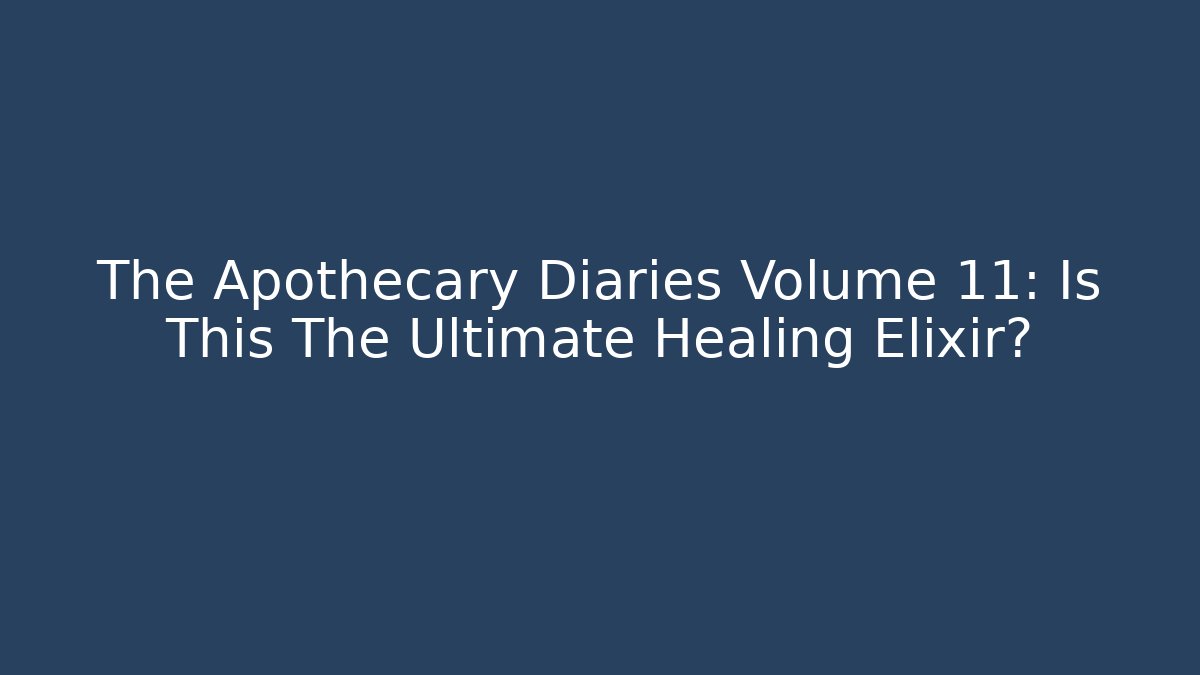 The Apothecary Diaries Volume 11: Is This The Ultimate Healing Elixir?