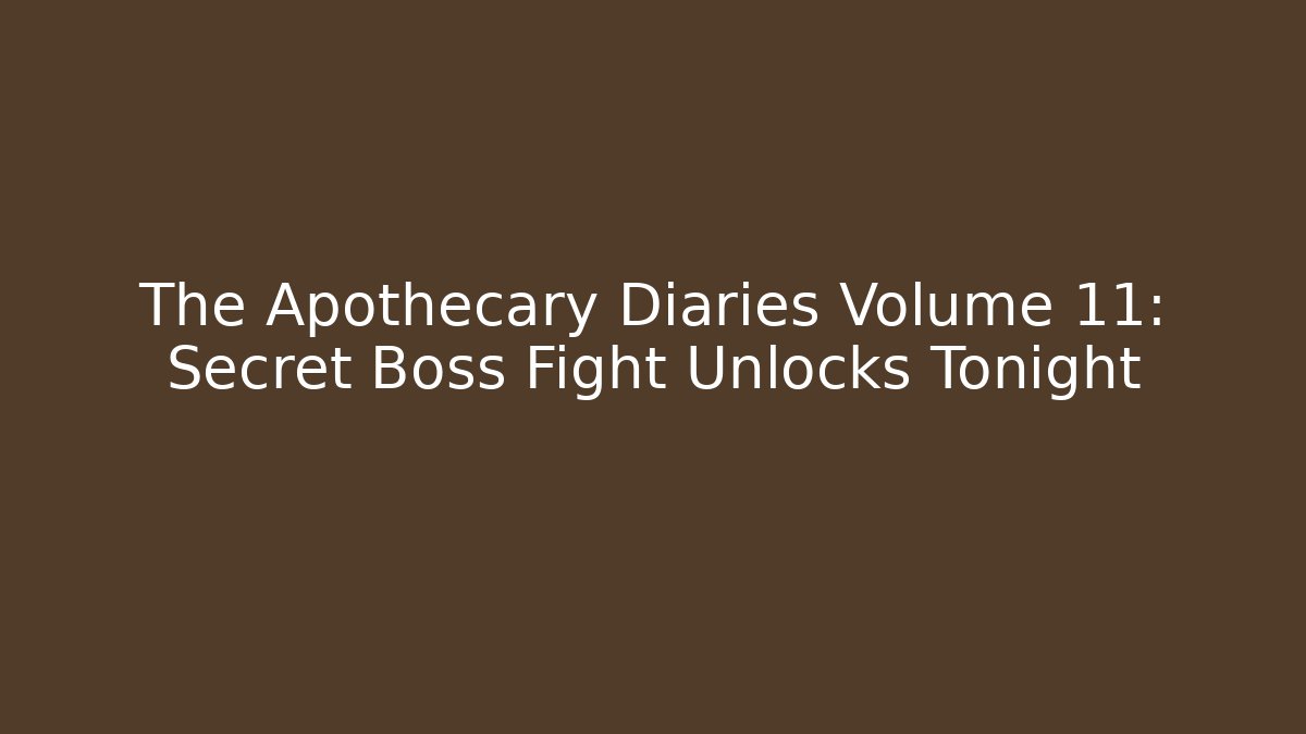 The Apothecary Diaries Volume 11: Secret Boss Fight Unlocks Tonight