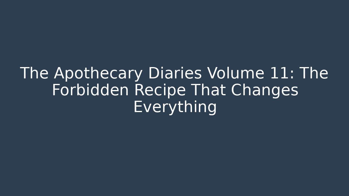 The Apothecary Diaries Volume 11: The Forbidden Recipe That Changes Everything