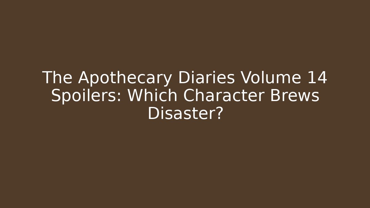 The Apothecary Diaries Volume 14 Spoilers: Which Character Brews Disaster?