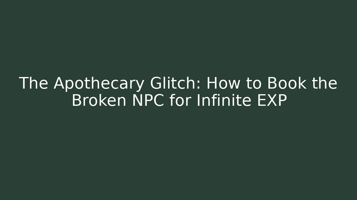 The Apothecary Glitch: How to Book the Broken NPC for Infinite EXP