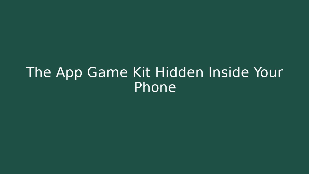 The App Game Kit Hidden Inside Your Phone - Create More Assets