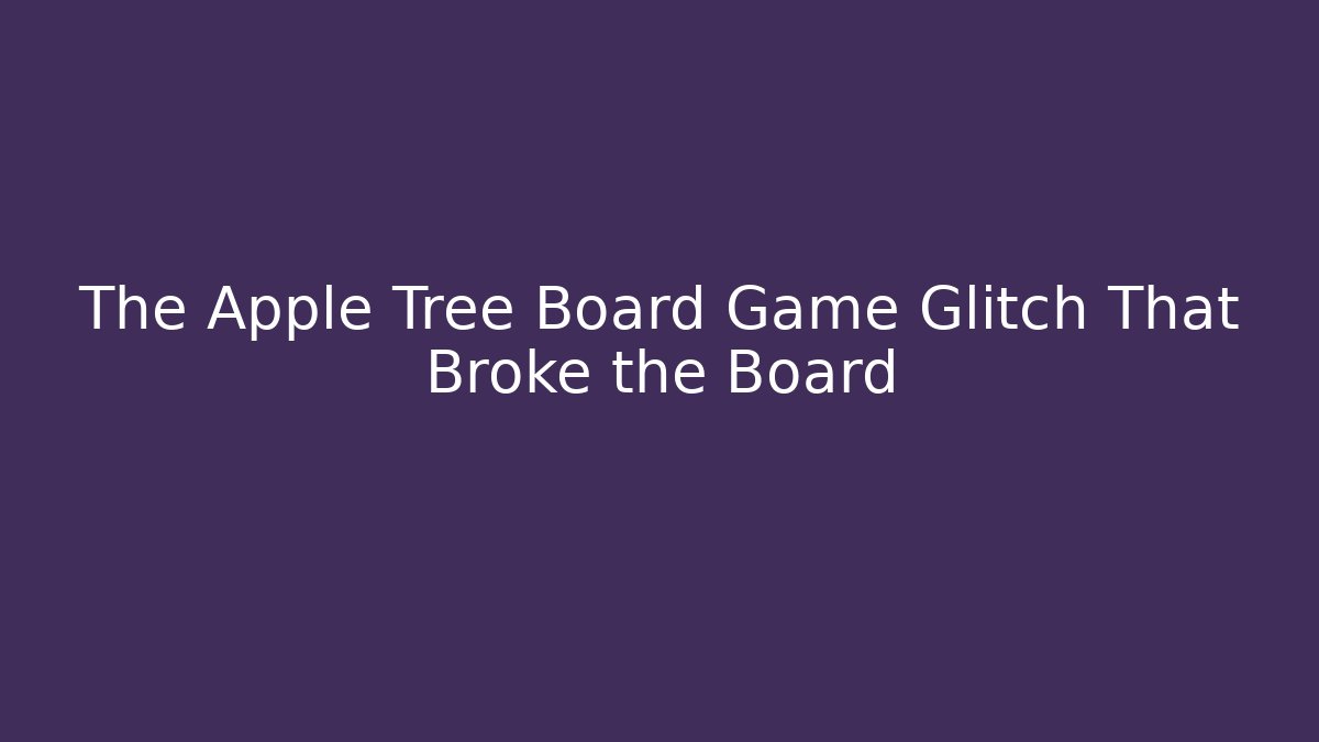 The Apple Tree Board Game Glitch That Broke the Board