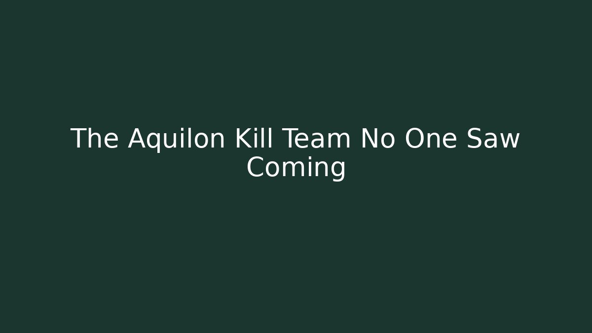 The Aquilon Kill Team No One Saw Coming - Create More Assets