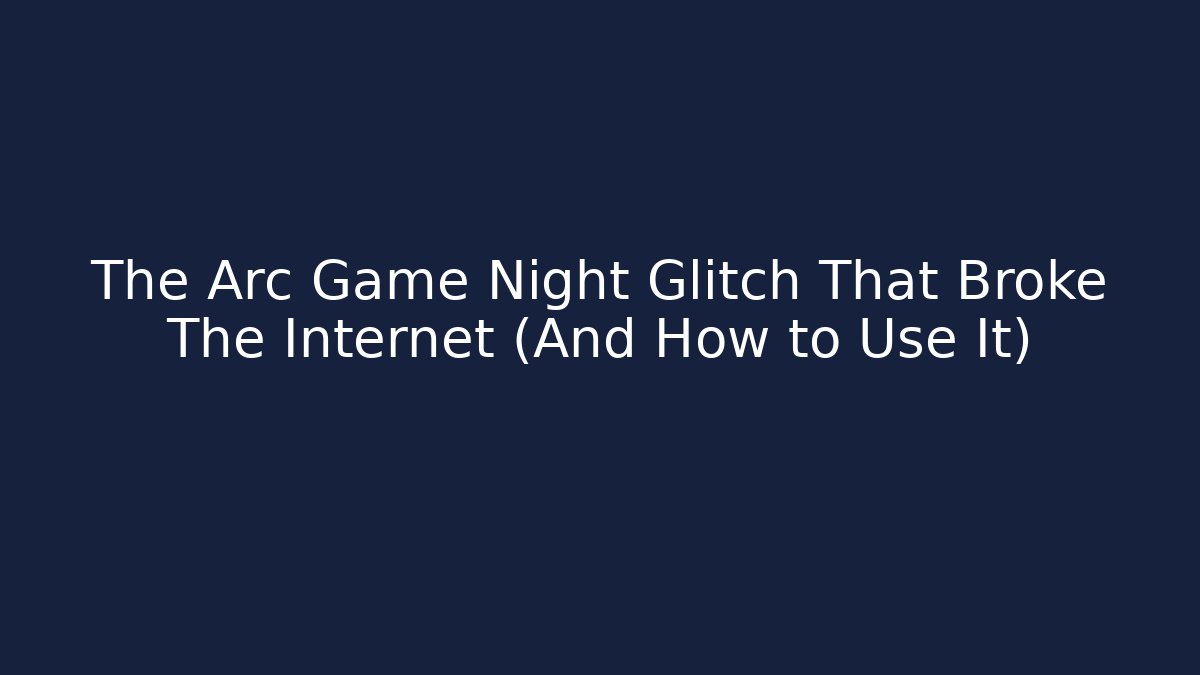The Arc Game Night Glitch That Broke The Internet (And How to Use It)