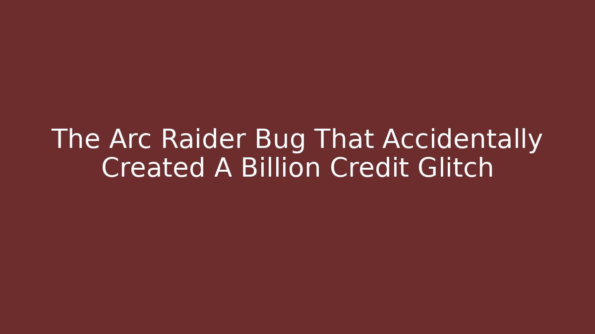 The Arc Raider Bug That Accidentally Created A Billion Credit Glitch