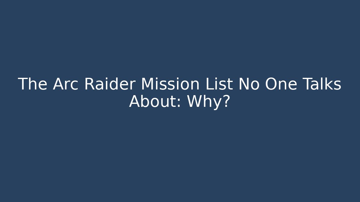 The Arc Raider Mission List No One Talks About: Why?