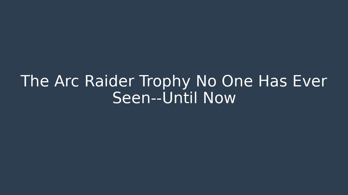 The Arc Raider Trophy No One Has Ever Seen—Until Now