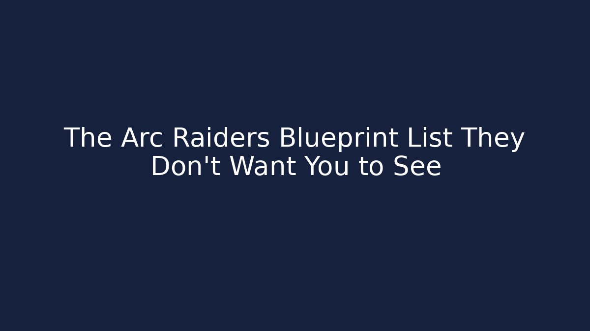 The Arc Raiders Blueprint List They Don't Want You to See