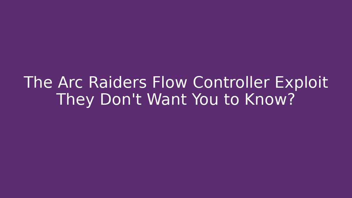 The Arc Raiders Flow Controller Exploit They Don't Want You to Know?