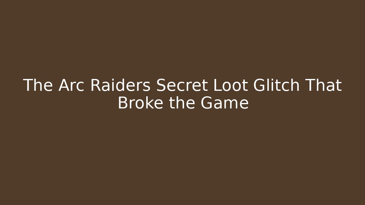 The Arc Raiders Secret Loot Glitch That Broke the Game