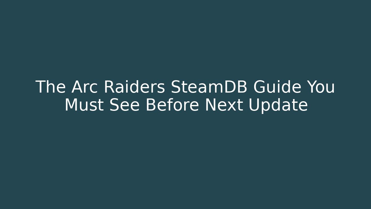 The Arc Raiders SteamDB Guide You Must See Before Next Update