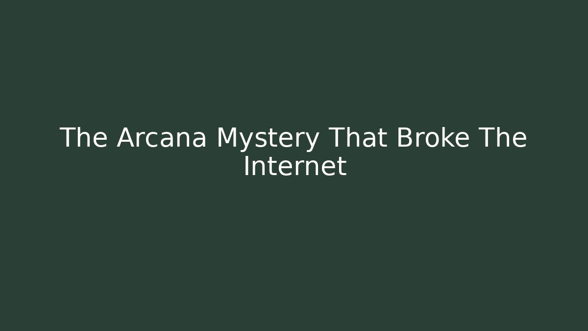 The Arcana Mystery That Broke The Internet
