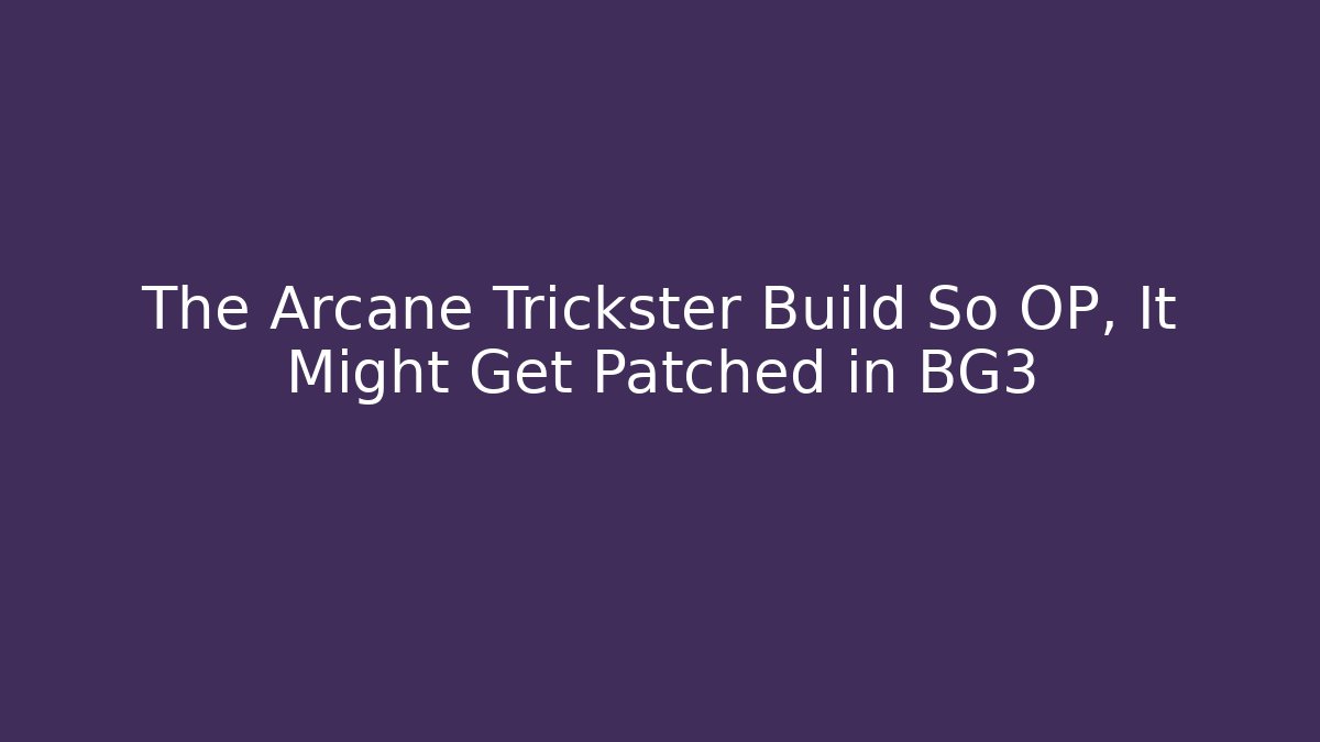 The Arcane Trickster Build So OP, It Might Get Patched in BG3