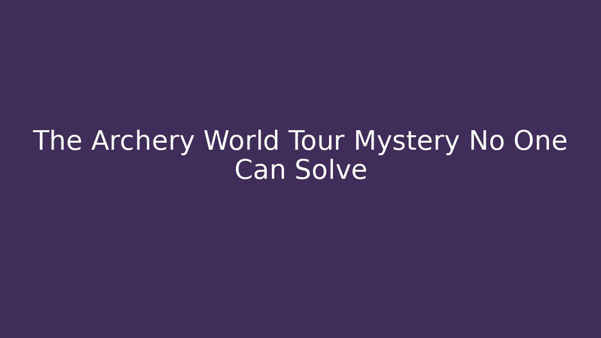 The Archery World Tour Mystery No One Can Solve