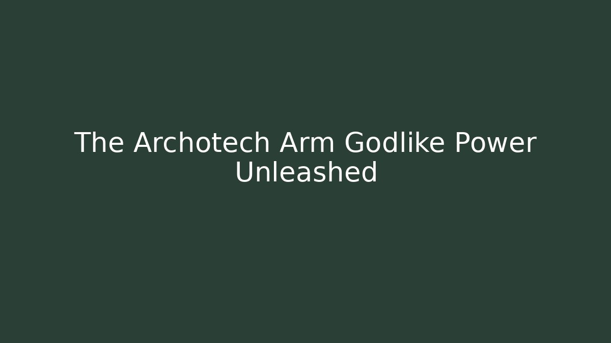 The Archotech Arm Godlike Power Unleashed - Create More Assets