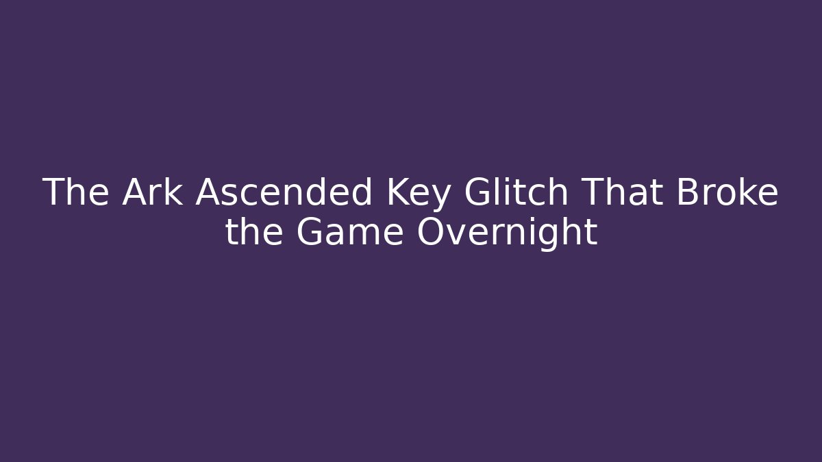 The Ark Ascended Key Glitch That Broke the Game Overnight